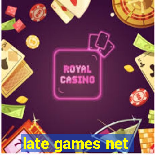 late games net